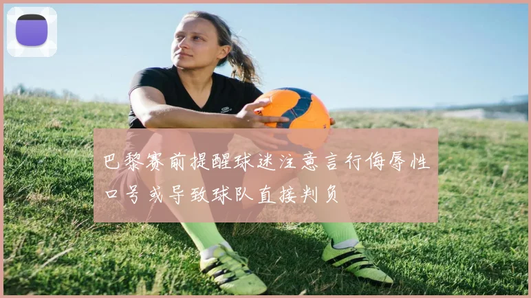 巴黎赛前提醒球迷注意言行侮辱性口号或导致球队直接判负